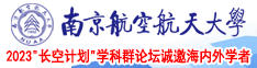 和美女肏骚屄网站南京航空航天大学2023“长空计划”学科群论坛诚邀海内外学者